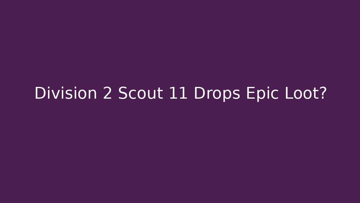 Division 2 Scout 11 Drops Epic Loot?