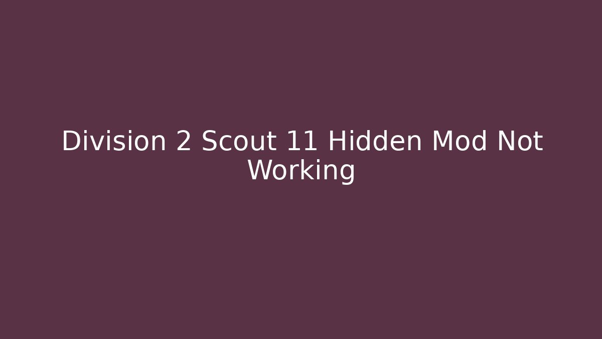Division 2 Scout 11 Hidden Mod Not Working - Critter Realm