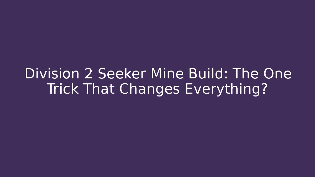 Division 2 Seeker Mine Build: The One Trick That Changes Everything?