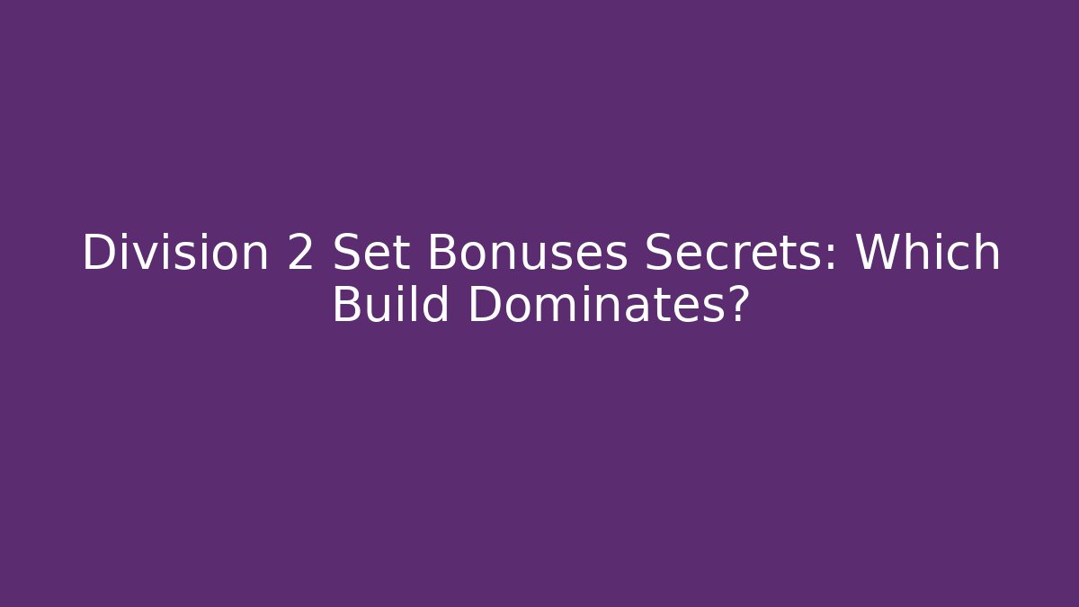 Division 2 Set Bonuses Secrets: Which Build Dominates? - Critter Realm