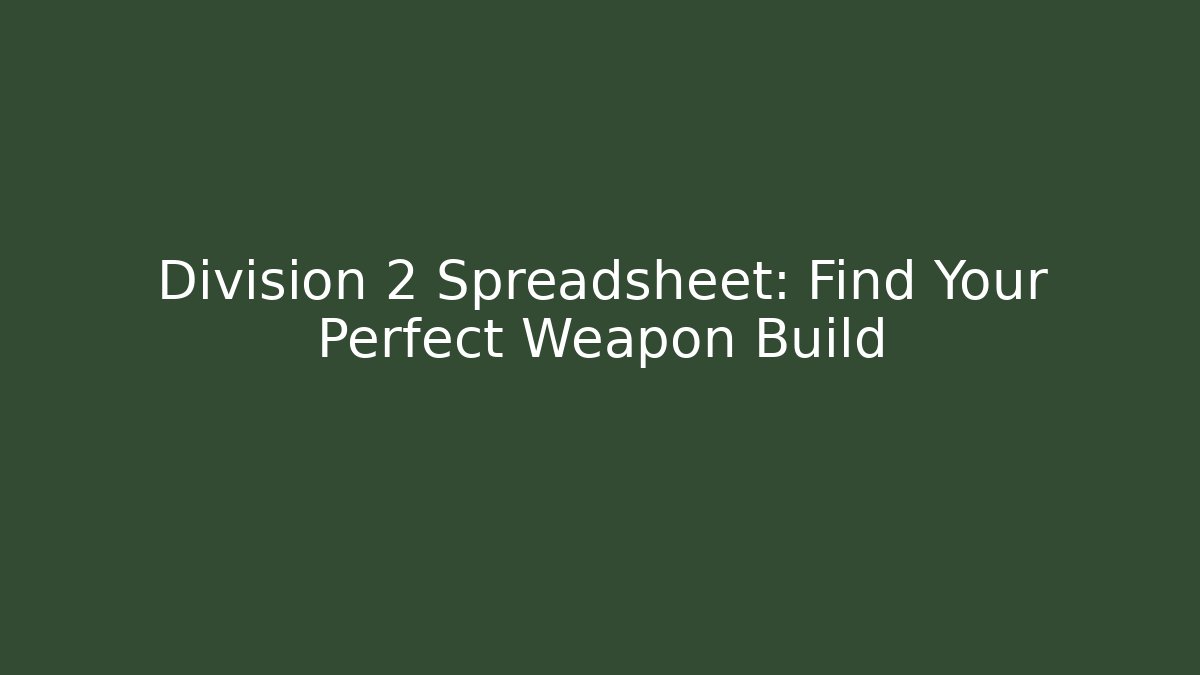 Division 2 Spreadsheet: Find Your Perfect Weapon Build