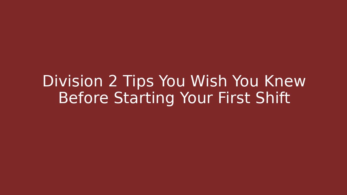 Division 2 Tips You Wish You Knew Before Starting Your First Shift