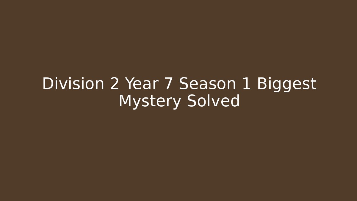 Division 2 Year 7 Season 1 Biggest Mystery Solved