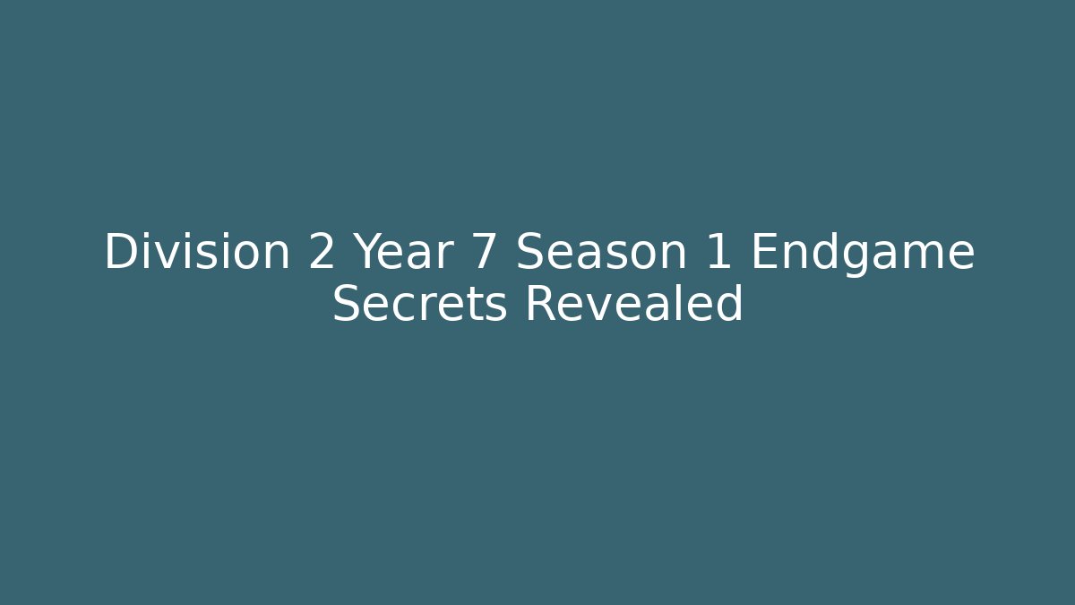 Division 2 Year 7 Season 1 Endgame Secrets Revealed