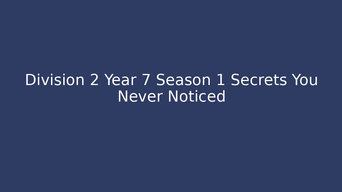 Division 2 Year 7 Season 1 Secrets You Never Noticed