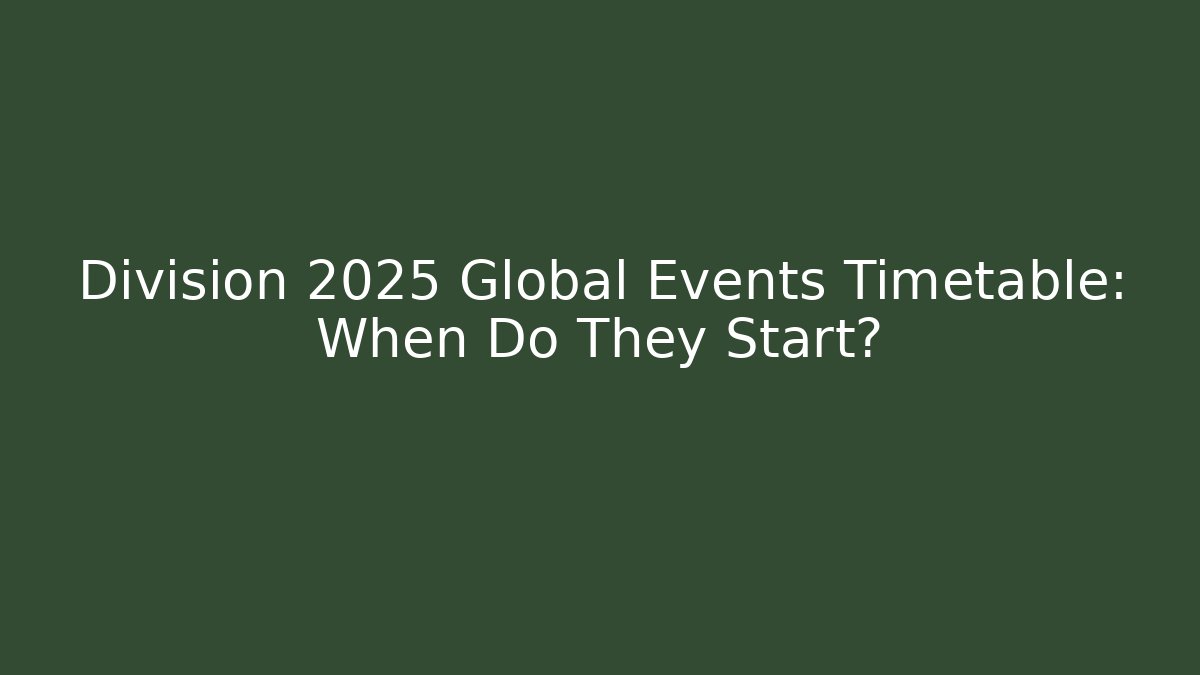 Division 2025 Global Events Timetable: When Do They Start?