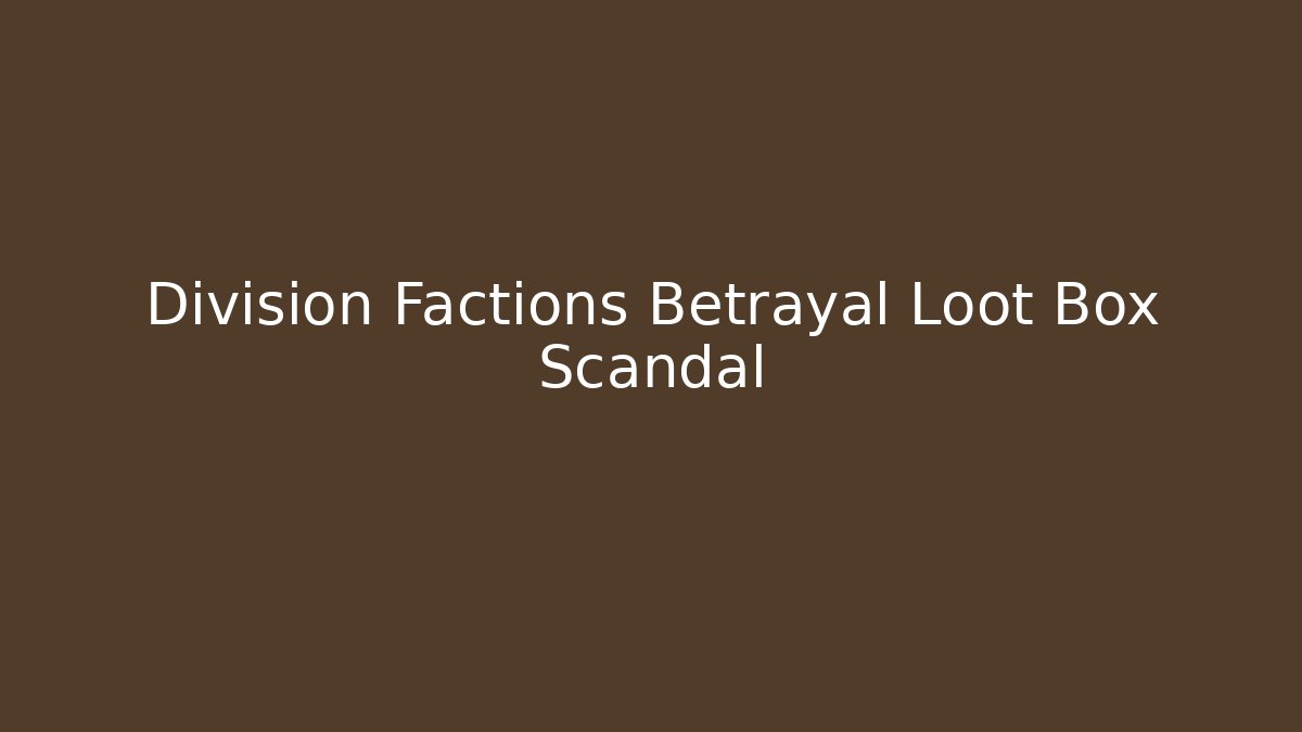 Division Factions Betrayal Loot Box Scandal