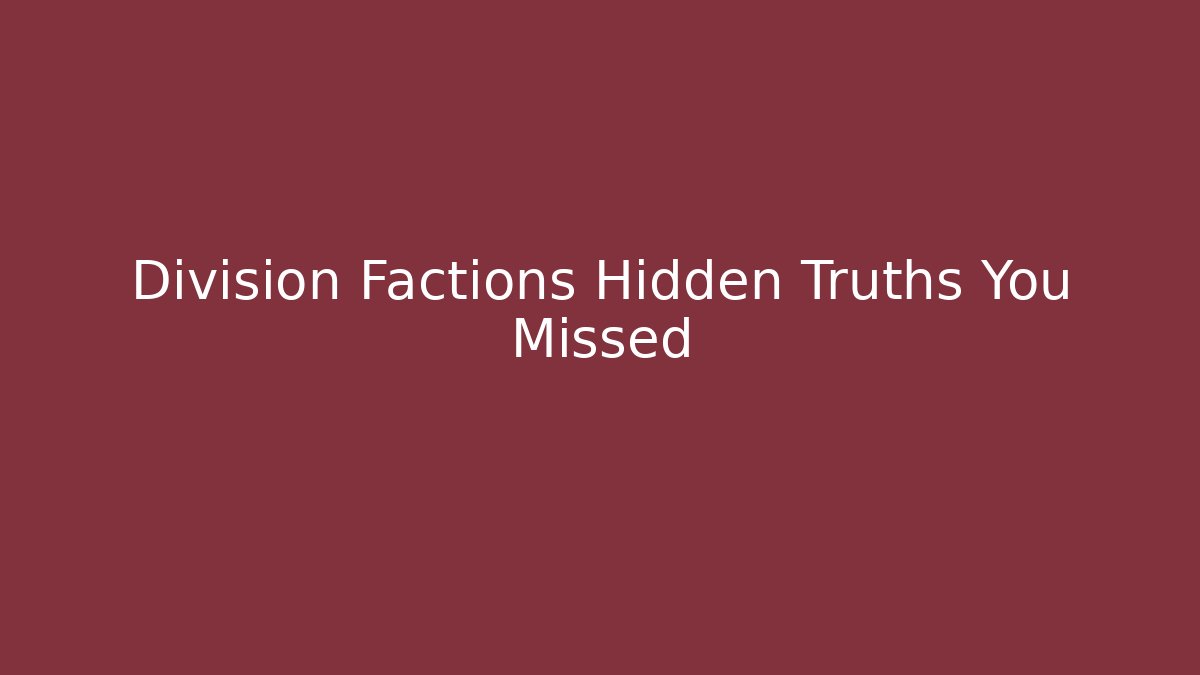 Division Factions Hidden Truths You Missed
