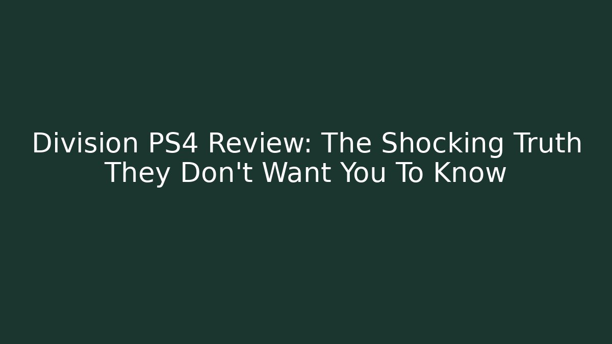 Division PS4 Review: The Shocking Truth They Don't Want You To Know