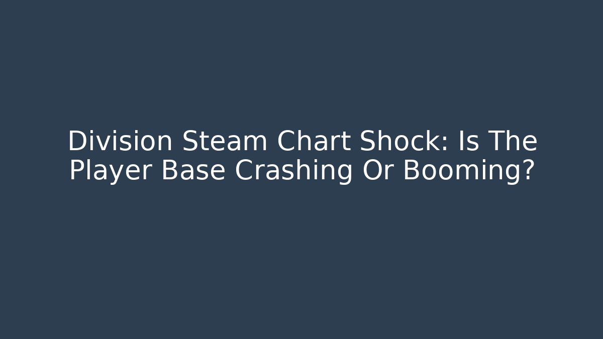 Division Steam Chart Shock: Is The Player Base Crashing Or Booming?