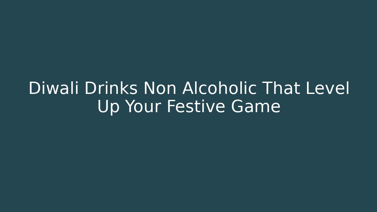Diwali Drinks Non Alcoholic That Level Up Your Festive Game