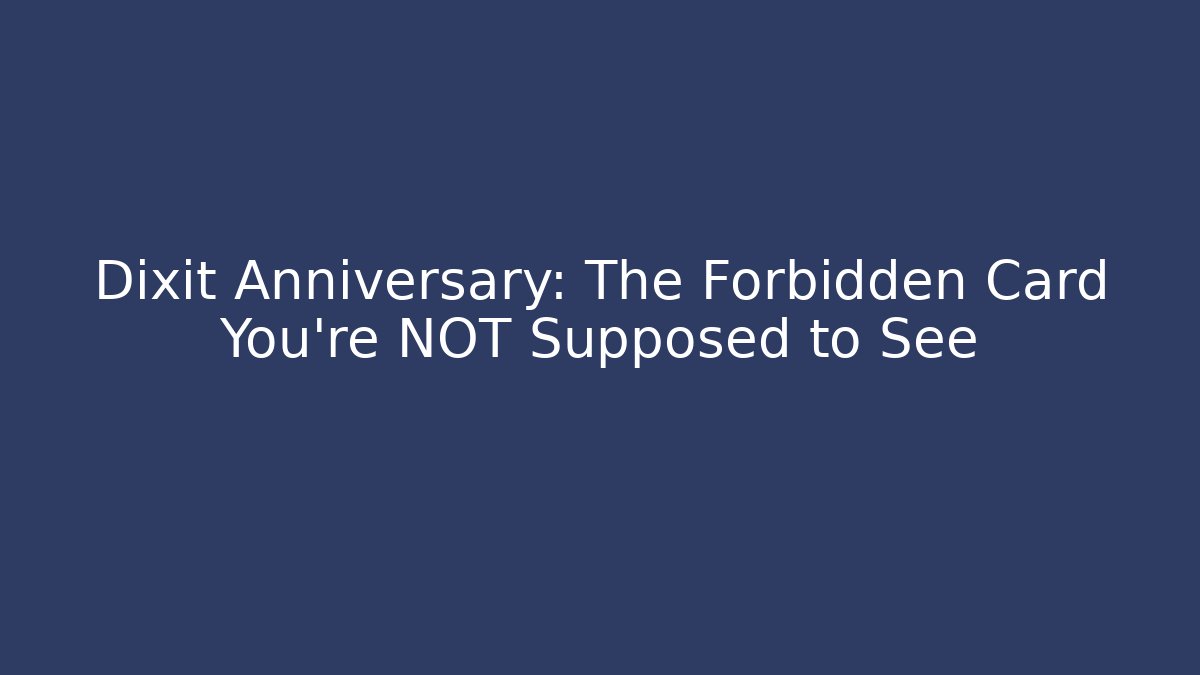 Dixit Anniversary: The Forbidden Card You're NOT Supposed to See