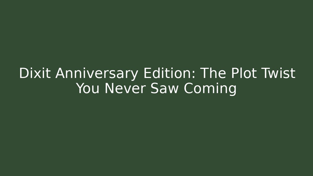 Dixit Anniversary Edition: The Plot Twist You Never Saw Coming