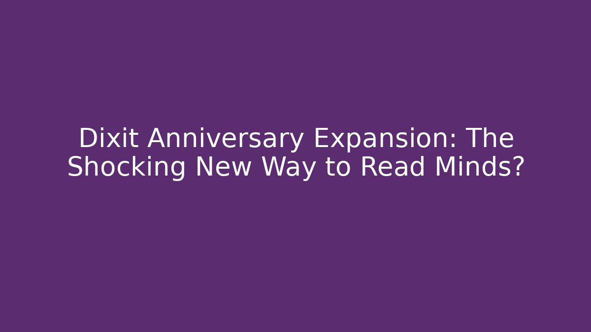 Dixit Anniversary Expansion: The Shocking New Way to Read Minds?