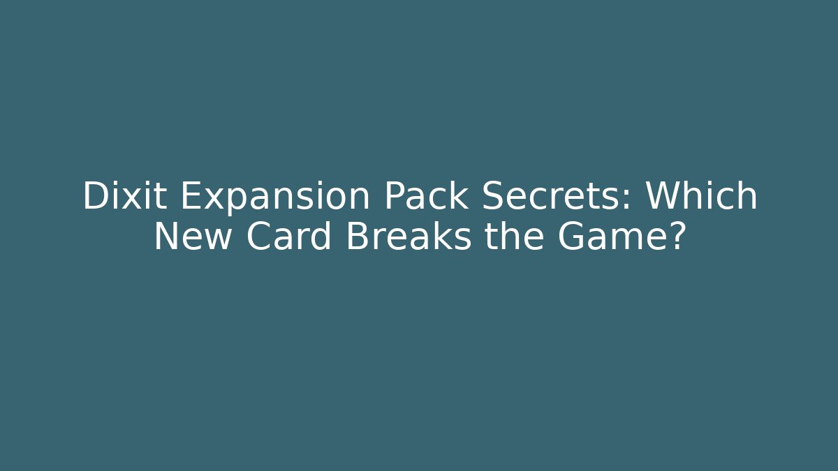 Dixit Expansion Pack Secrets: Which New Card Breaks the Game?