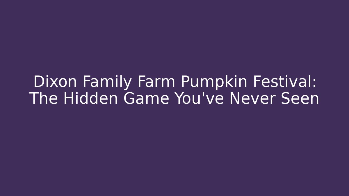 Dixon Family Farm Pumpkin Festival: The Hidden Game You’ve Never Seen