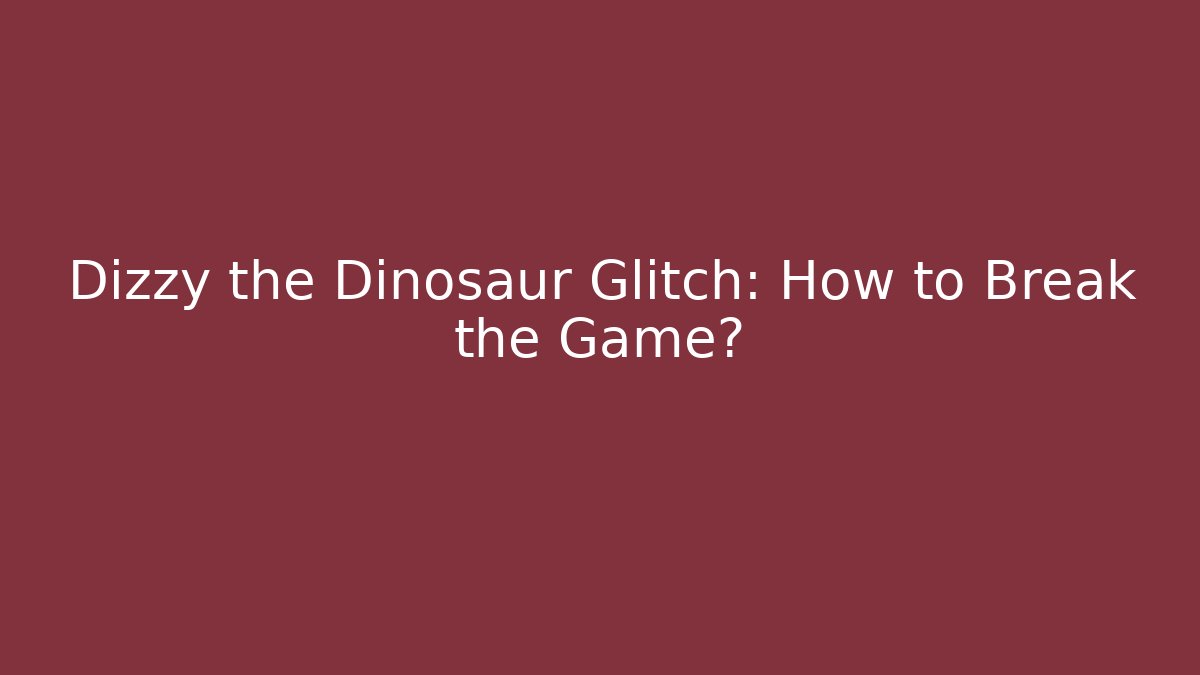 Dizzy the Dinosaur Glitch: How to Break the Game?