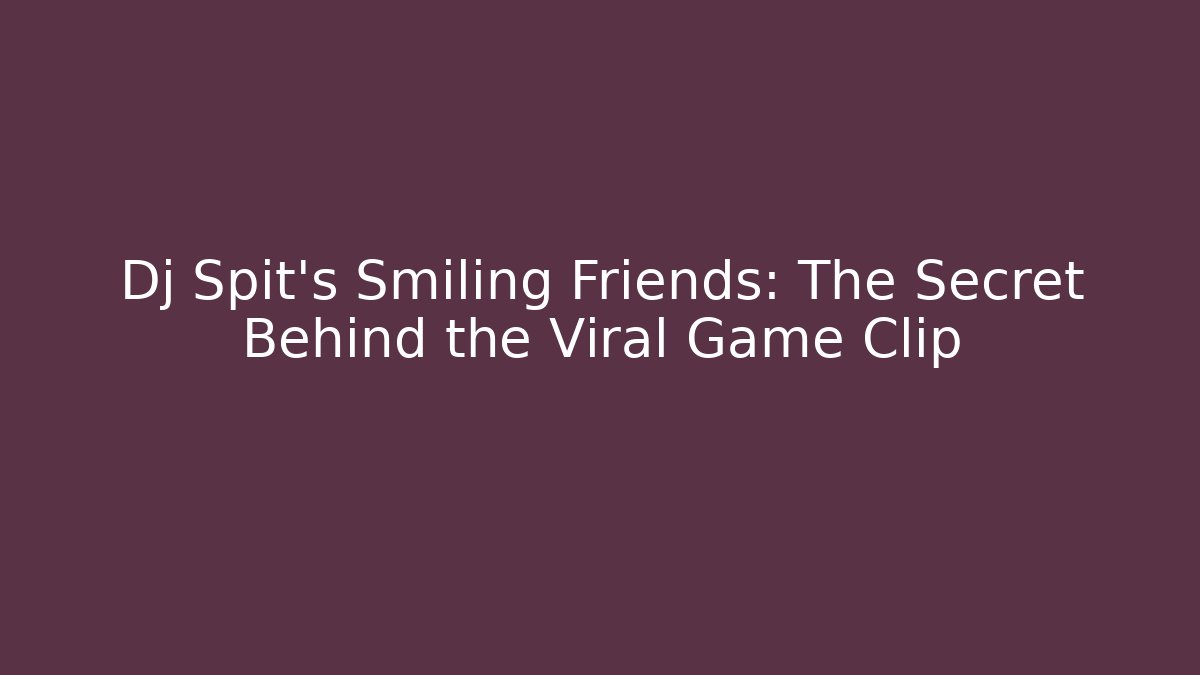Dj Spit's Smiling Friends: The Secret Behind the Viral Game Clip
