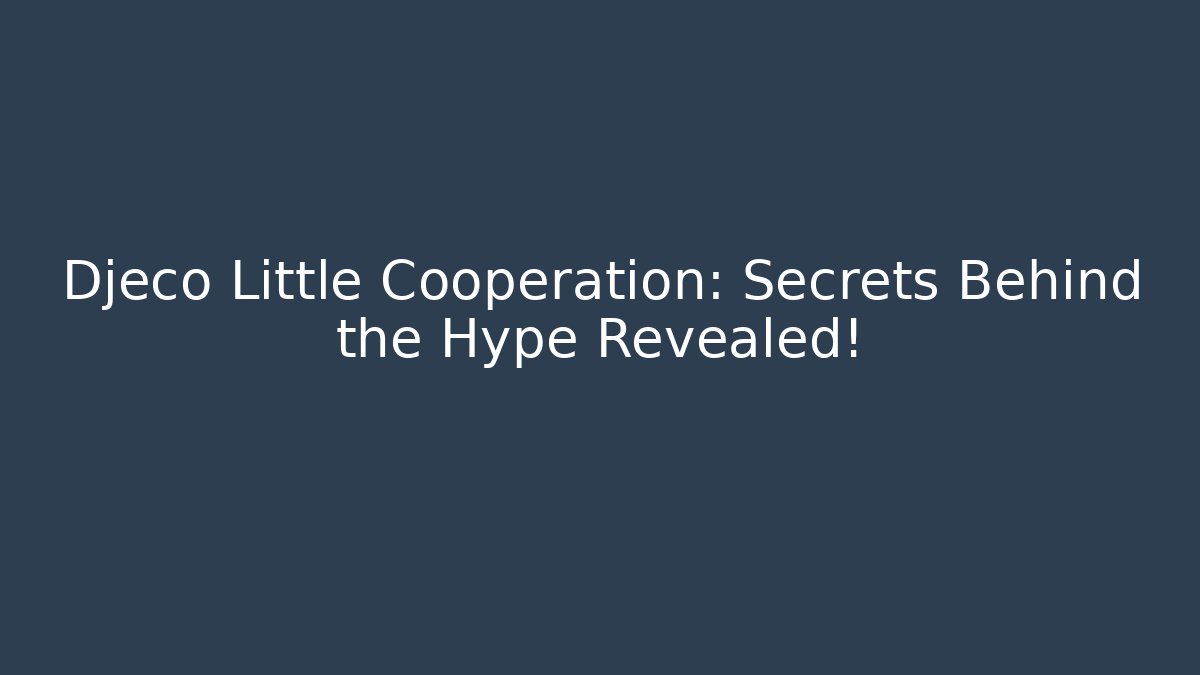 Djeco Little Cooperation: Secrets Behind the Hype Revealed!