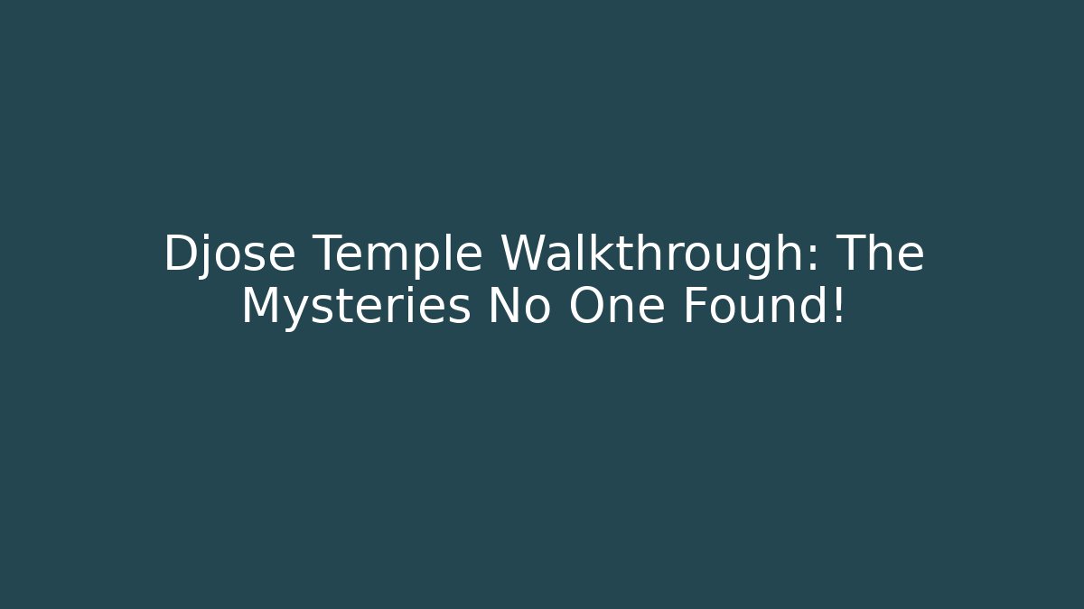 Djose Temple Walkthrough: The Mysteries No One Found!