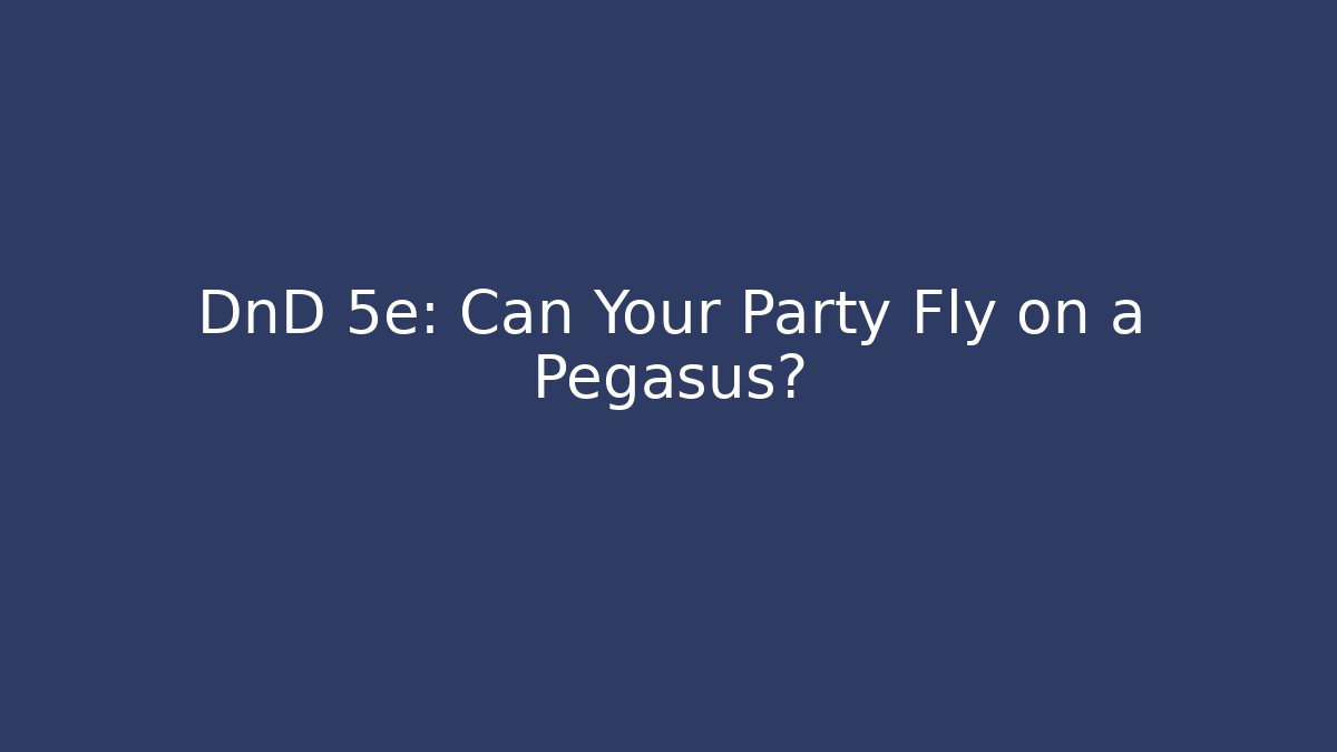 DnD 5e: Can Your Party Fly on a Pegasus?