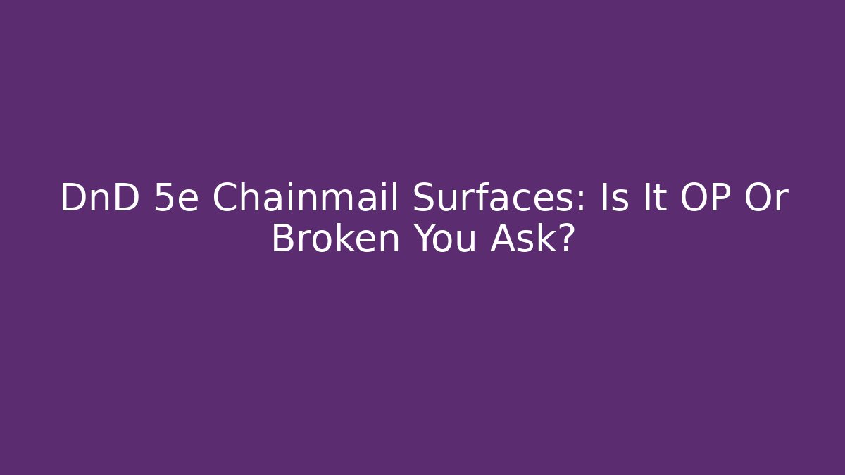 DnD 5e Chainmail Surfaces: Is It OP Or Broken You Ask?