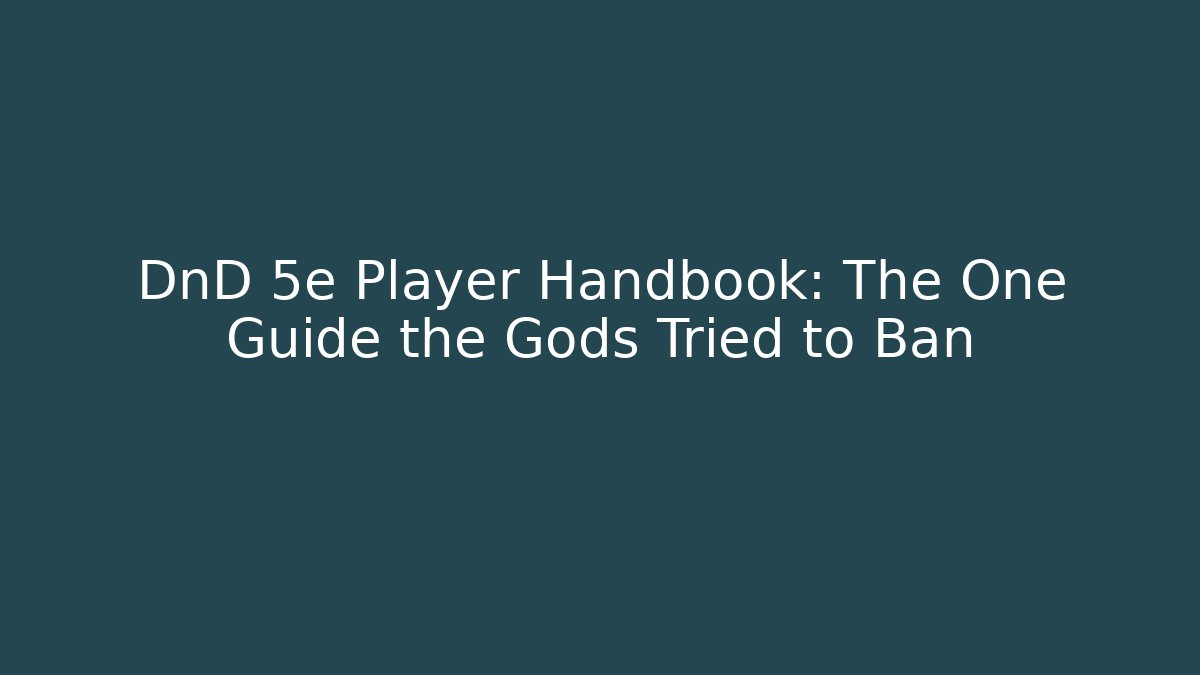 DnD 5e Player Handbook: The One Guide the Gods Tried to Ban