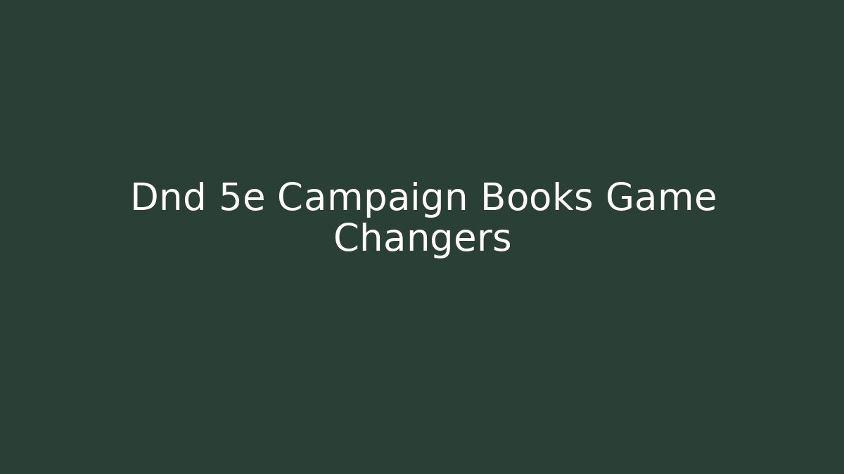 Dnd 5e Campaign Books Game Changers