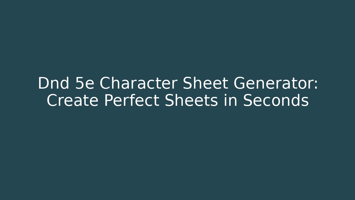 Dnd 5e Character Sheet Generator: Create Perfect Sheets in Seconds