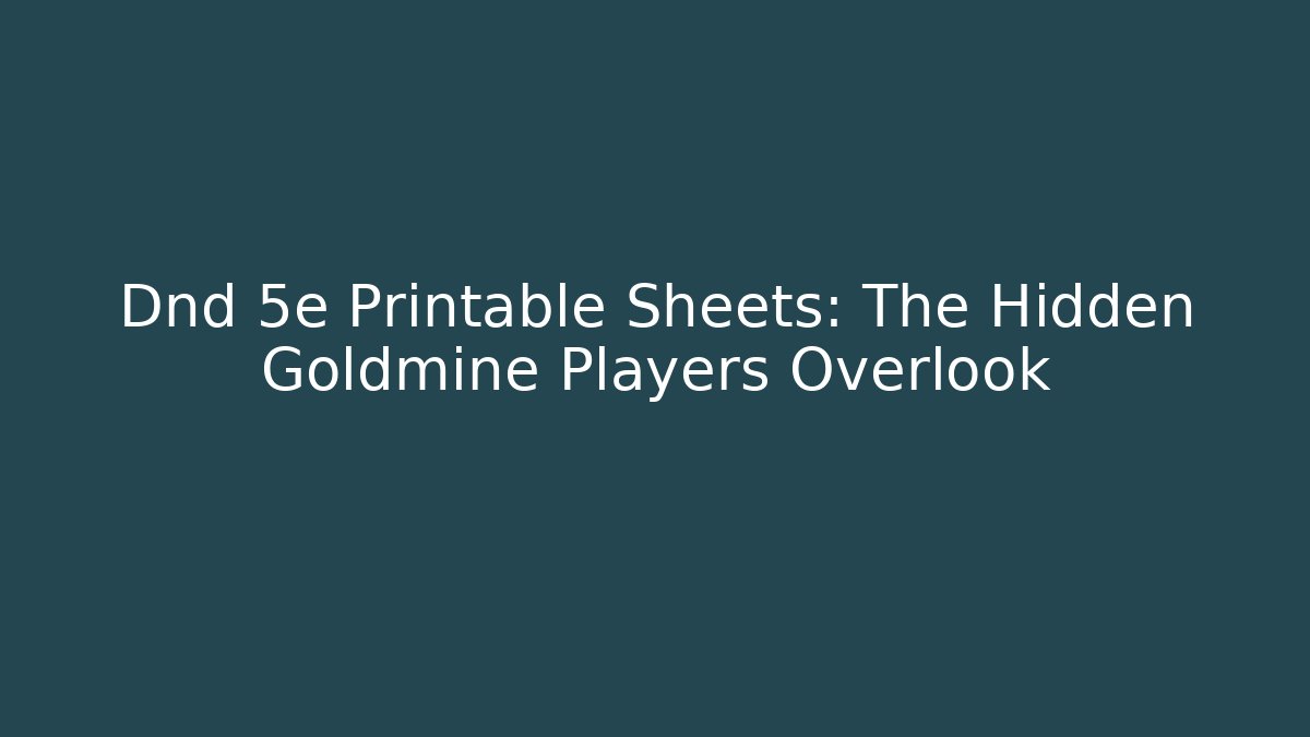 Dnd 5e Printable Sheets: The Hidden Goldmine Players Overlook