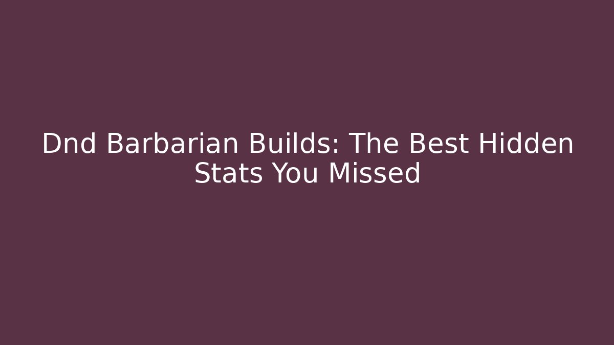 Dnd Barbarian Builds: The Best Hidden Stats You Missed - Critter Realm