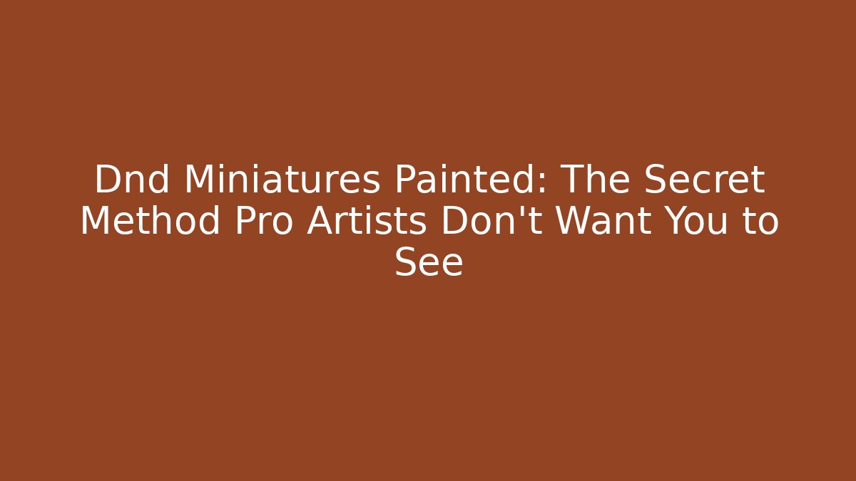 Dnd Miniatures Painted: The Secret Method Pro Artists Don't Want You to See
