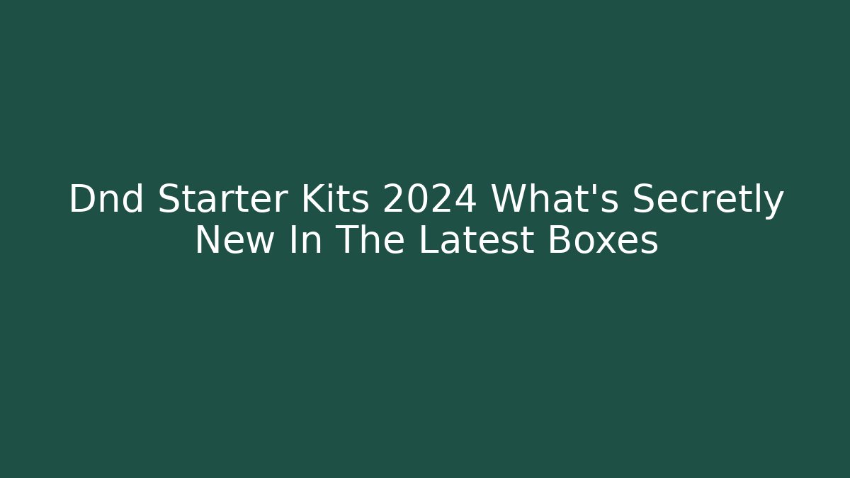 Dnd Starter Kits 2024 What's Secretly New In The Latest Boxes