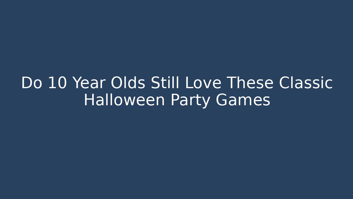Do 10 Year Olds Still Love These Classic Halloween Party Games