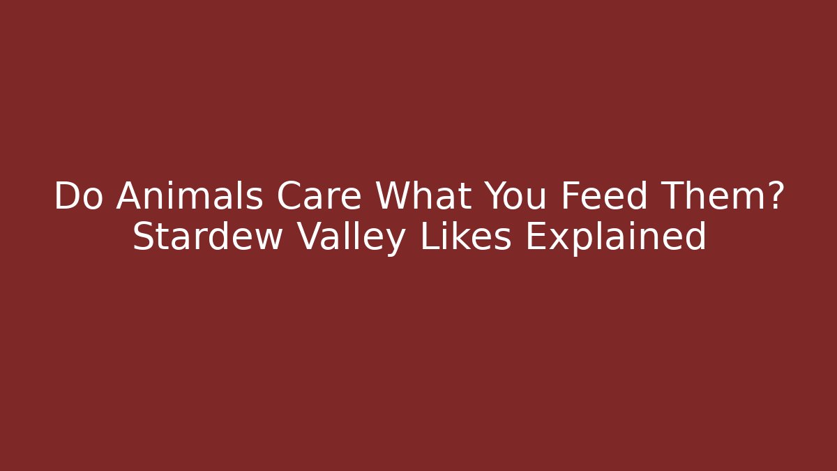 Do Animals Care What You Feed Them? Stardew Valley Likes Explained