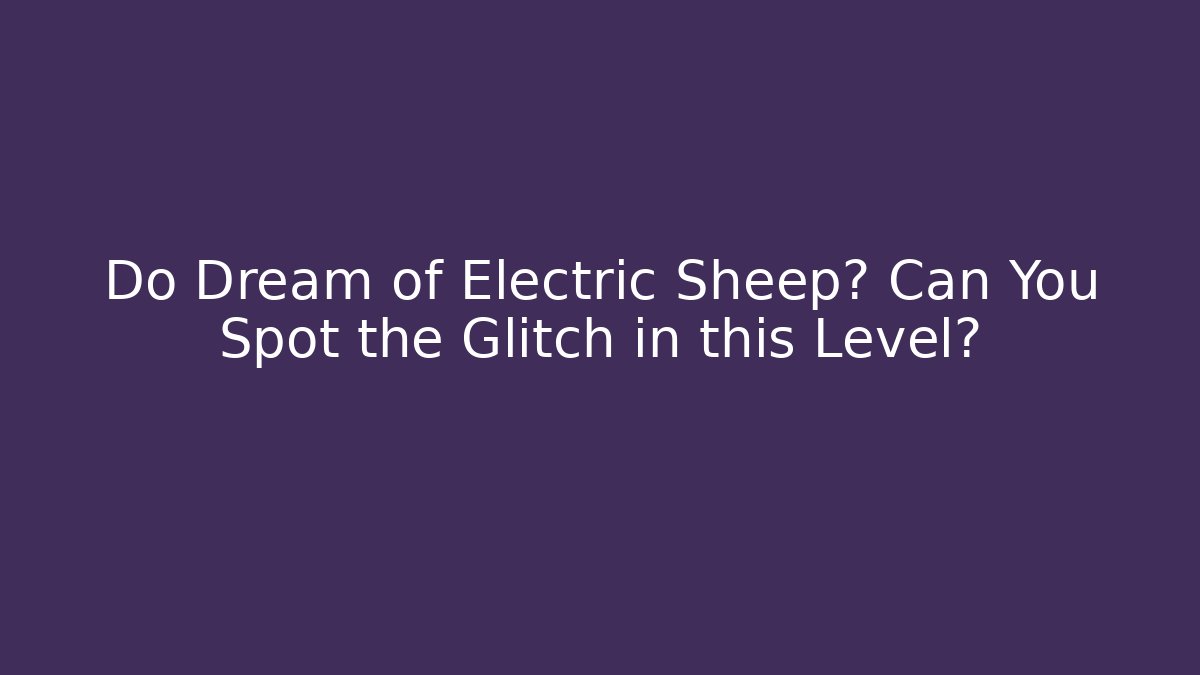 Do Dream of Electric Sheep? Can You Spot the Glitch in this Level?