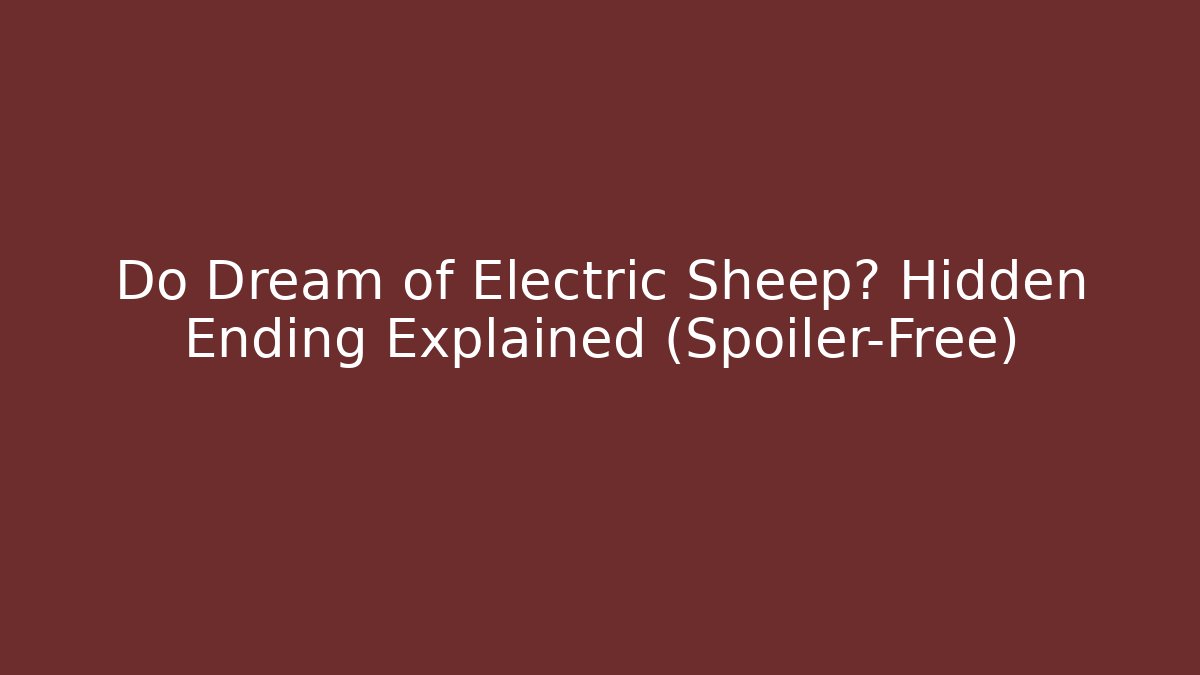 Do Dream of Electric Sheep? Hidden Ending Explained (Spoiler-Free)