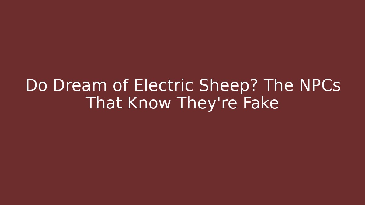 Do Dream of Electric Sheep? The NPCs That Know They're Fake