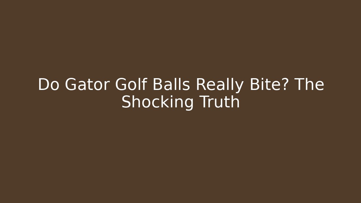 Do Gator Golf Balls Really Bite? The Shocking Truth
