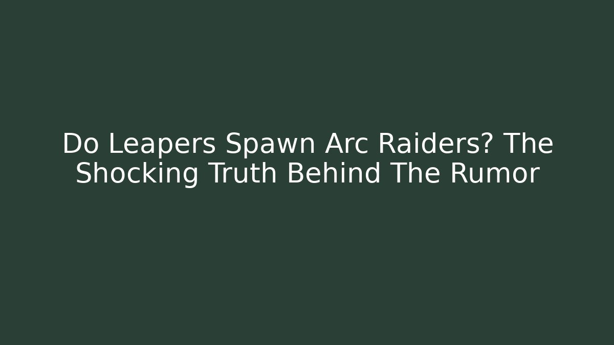 Do Leapers Spawn Arc Raiders? The Shocking Truth Behind The Rumor - Critter Realm