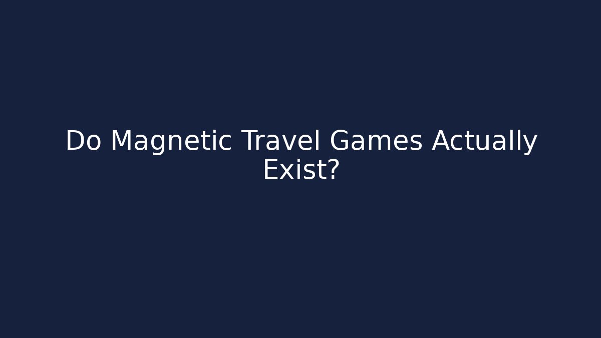 Do Magnetic Travel Games Actually Exist?