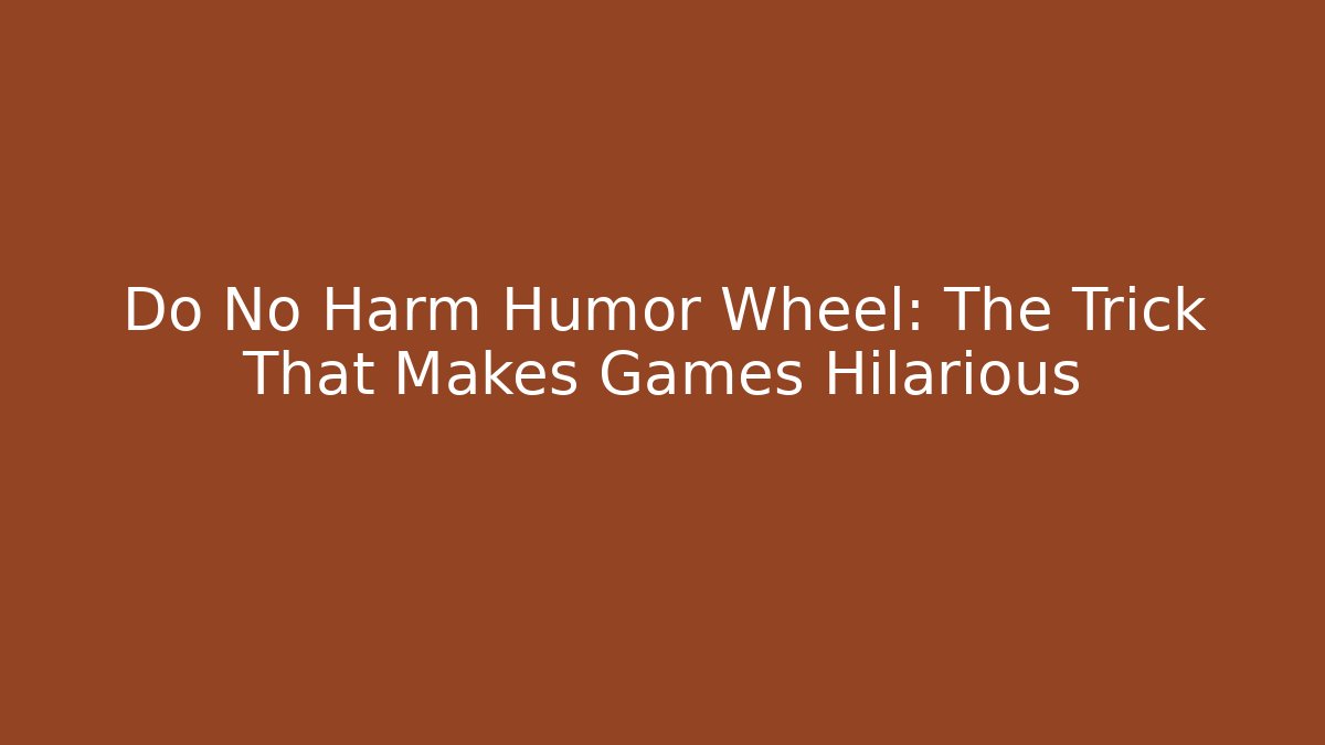 Do No Harm Humor Wheel: The Trick That Makes Games Hilarious - Critter Realm