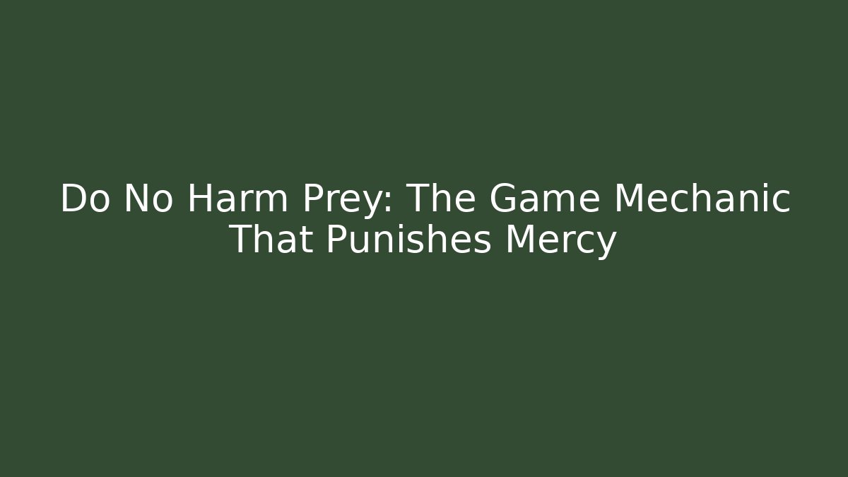 Do No Harm Prey: The Game Mechanic That Punishes Mercy