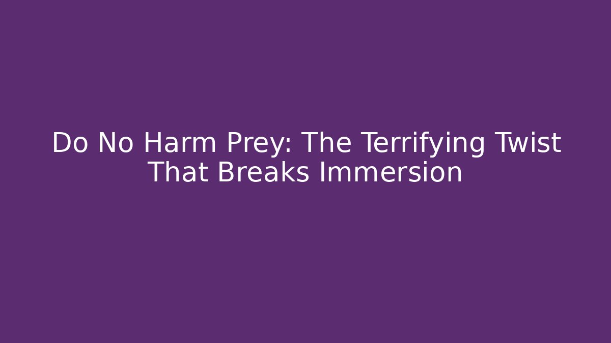 Do No Harm Prey: The Terrifying Twist That Breaks Immersion