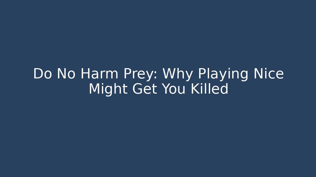 Do No Harm Prey: Why Playing Nice Might Get You Killed - Critter Realm