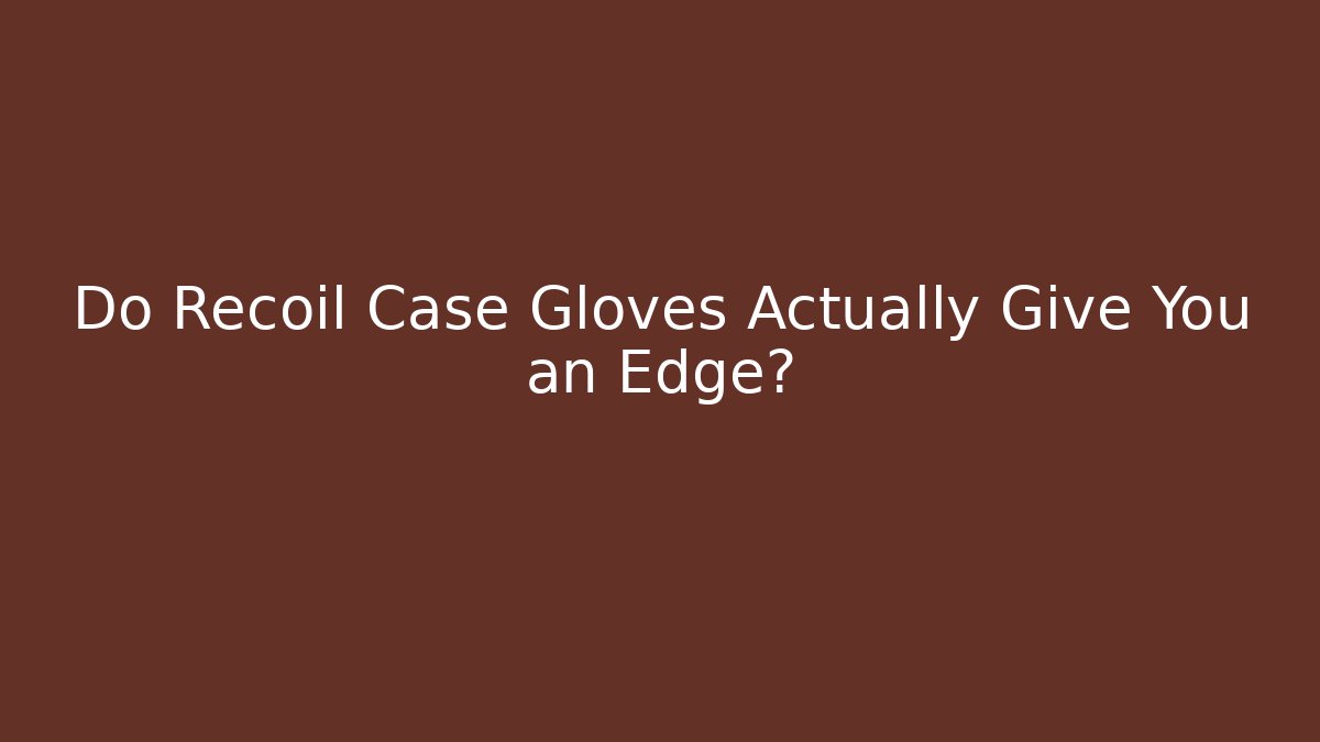 Do Recoil Case Gloves Actually Give You an Edge?