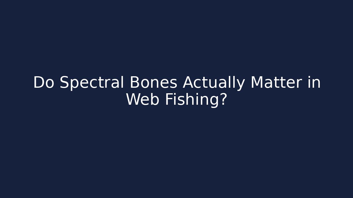 Do Spectral Bones Actually Matter in Web Fishing?