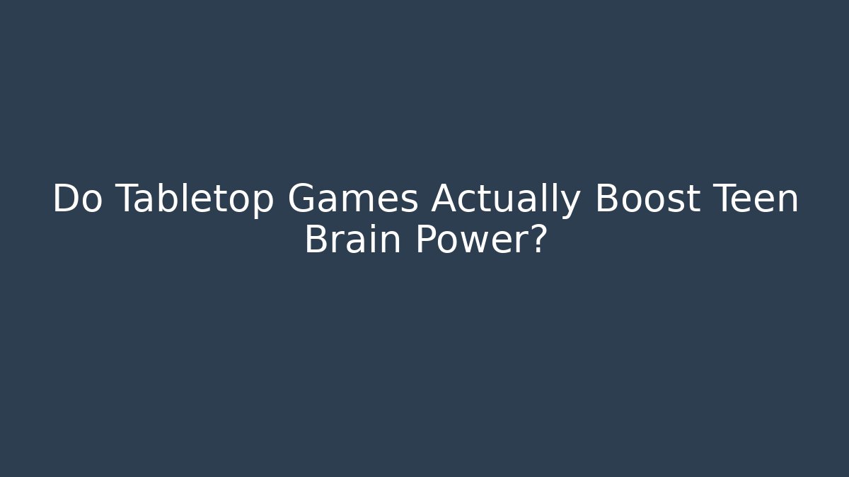 Do Tabletop Games Actually Boost Teen Brain Power?