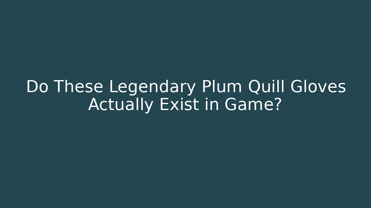 Do These Legendary Plum Quill Gloves Actually Exist in Game?
