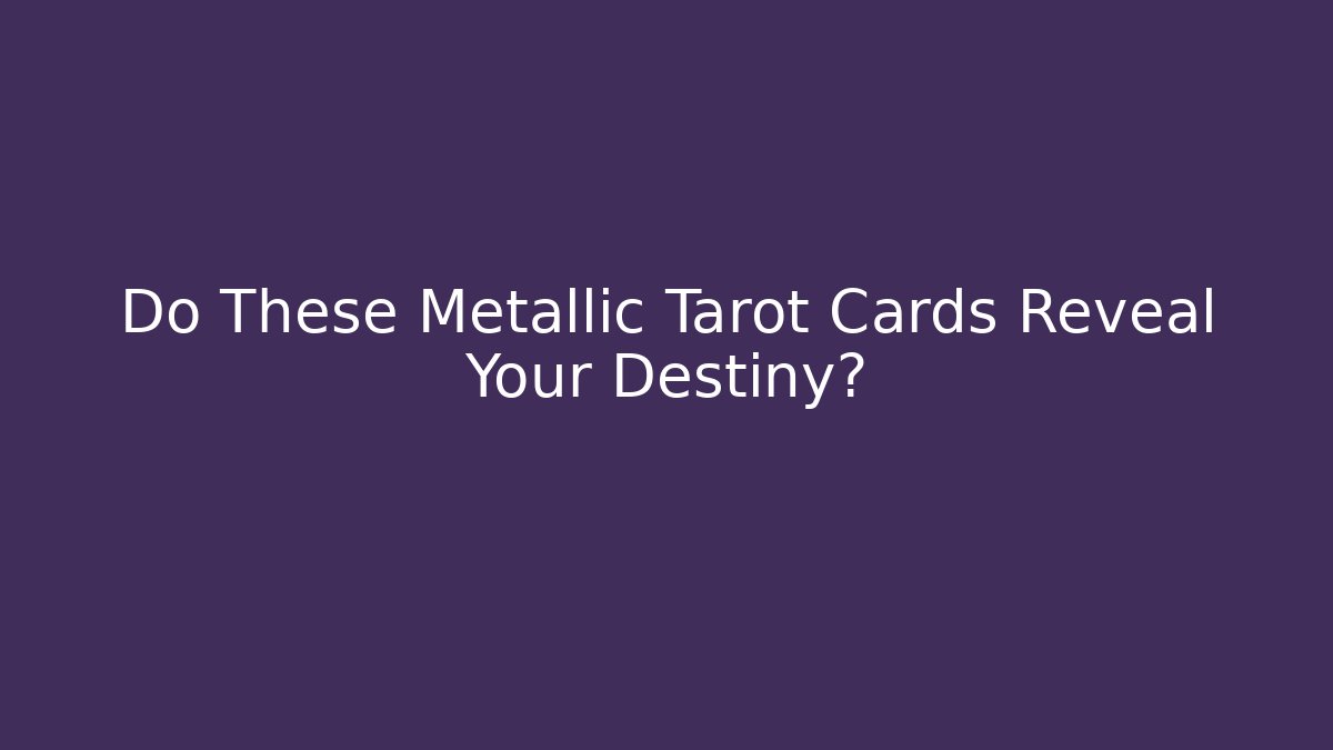 Do These Metallic Tarot Cards Reveal Your Destiny?